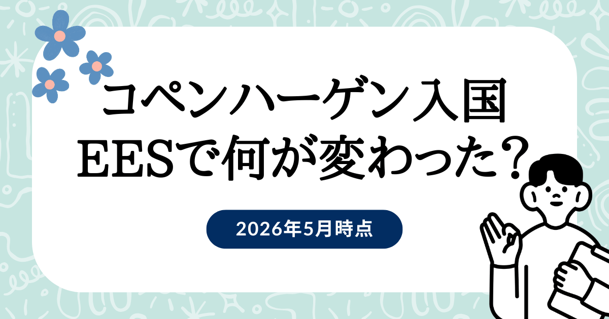 EESで何が変わった？コペンハーゲン入国を日本人目線で完全ガイド【2026年5月】